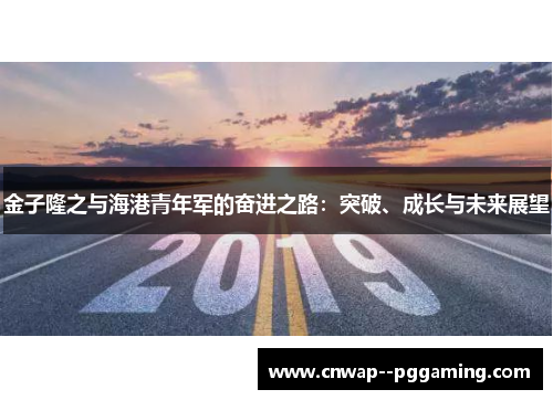 金子隆之与海港青年军的奋进之路：突破、成长与未来展望