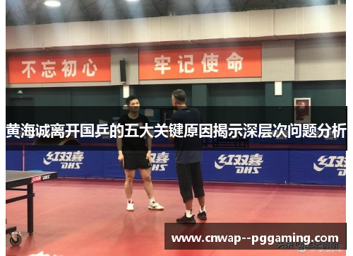 黄海诚离开国乒的五大关键原因揭示深层次问题分析 黄海诚离开国乒的五大关键原因揭示深层次问题分析
