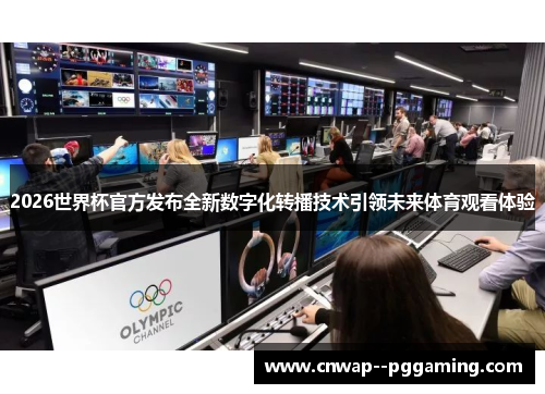 2026世界杯官方发布全新数字化转播技术引领未来体育观看体验 2026世界杯官方发布全新数字化转播技术引领未来体育观看体验