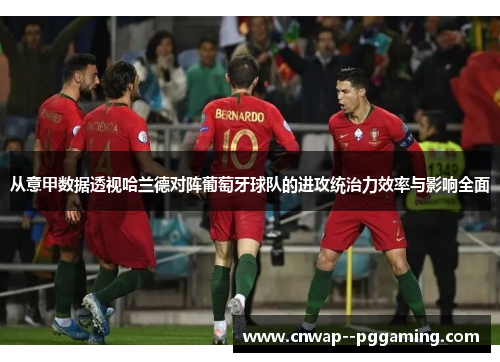 从意甲数据透视哈兰德对阵葡萄牙球队的进攻统治力效率与影响全面 从意甲数据透视哈兰德对阵葡萄牙球队的进攻统治力效率与影响全面
