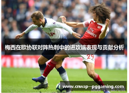 梅西在欧协联对阵热刺中的进攻端表现与贡献分析
