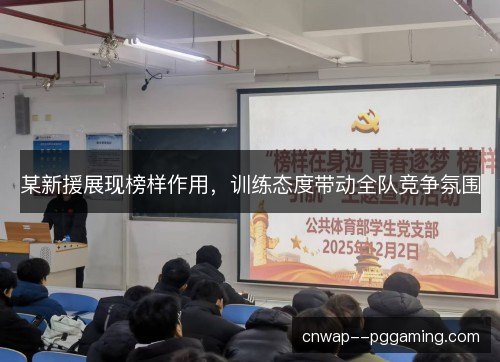 某新援展现榜样作用,训练态度带动全队竞争氛围 某新援展现榜样作用,训练态度带动全队竞争氛围